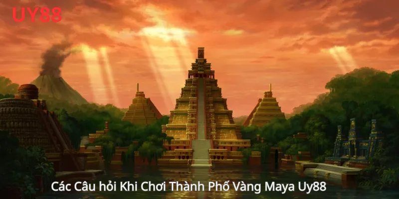 Các Câu hỏi Khi Chơi Thành Phố Vàng Maya Uy88